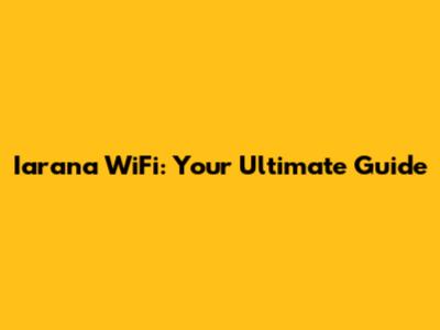 Iarana WiFi: Your Ultimate Guide