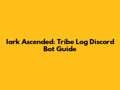 Iark Ascended: Tribe Log Discord Bot Guide