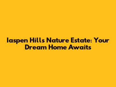 Iaspen Hills Nature Estate: Your Dream Home Awaits