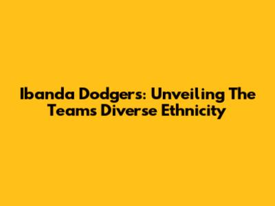 Ibanda Dodgers: Unveiling The Team's Diverse Ethnicity