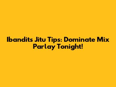 Ibandit's Jitu Tips: Dominate Mix Parlay Tonight!