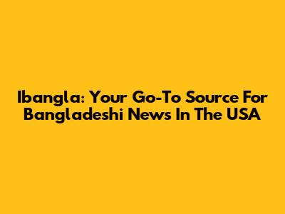 Ibangla: Your Go-To Source For Bangladeshi News In The USA