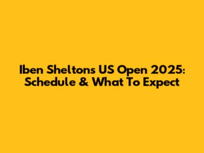 Iben Shelton's US Open 2025: Schedule & What To Expect