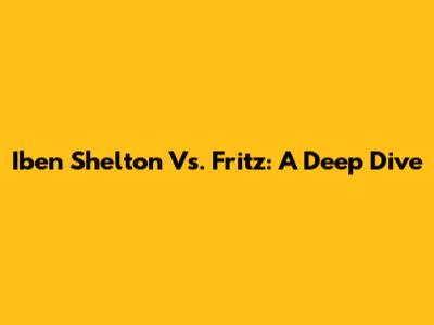 Iben Shelton Vs. Fritz: A Deep Dive