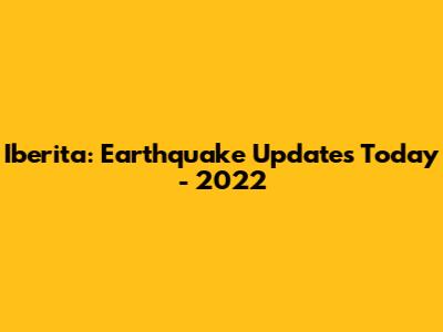 Iberita: Earthquake Updates Today - 2022