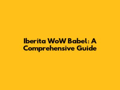 Iberita WoW Babel: A Comprehensive Guide