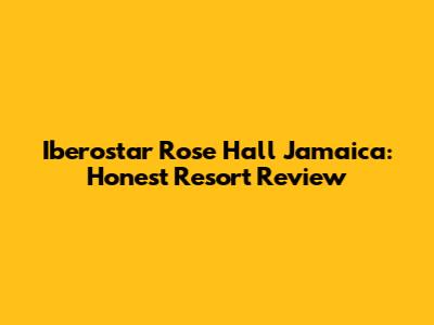 Iberostar Rose Hall Jamaica: Honest Resort Review