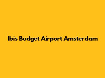 Ibis Budget Airport Amsterdam