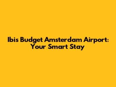 Ibis Budget Amsterdam Airport: Your Smart Stay