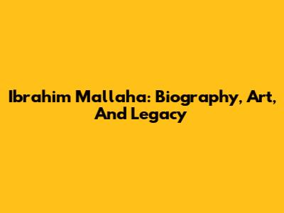 Ibrahim Mallaha: Biography, Art, And Legacy