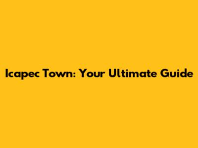Icapec Town: Your Ultimate Guide