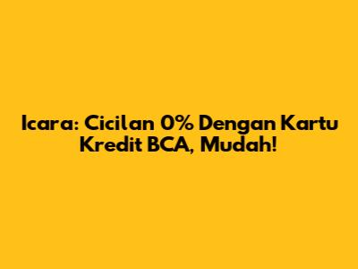 Icara: Cicilan 0% Dengan Kartu Kredit BCA, Mudah!
