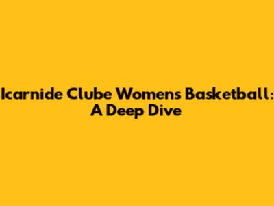 Icarnide Clube Women's Basketball: A Deep Dive