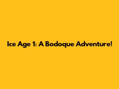 Ice Age 1: A Bodoque Adventure!