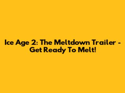Ice Age 2: The Meltdown Trailer - Get Ready To Melt!