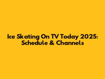 Ice Skating On TV Today 2025: Schedule & Channels