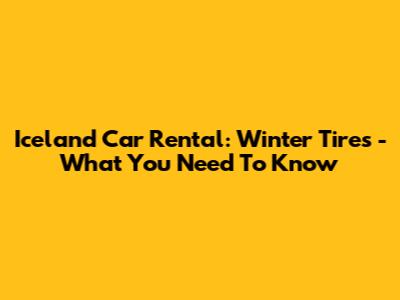 Iceland Car Rental: Winter Tires - What You Need To Know
