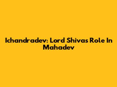 Ichandradev: Lord Shiva's Role In Mahadev