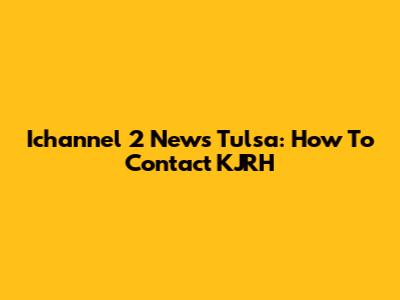 Ichannel 2 News Tulsa: How To Contact KJRH