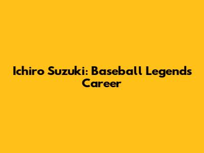 Ichiro Suzuki: Baseball Legend's Career