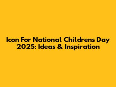 Icon For National Children's Day 2025: Ideas & Inspiration