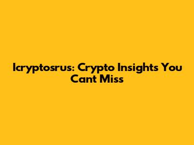 Icryptosrus: Crypto Insights You Can't Miss