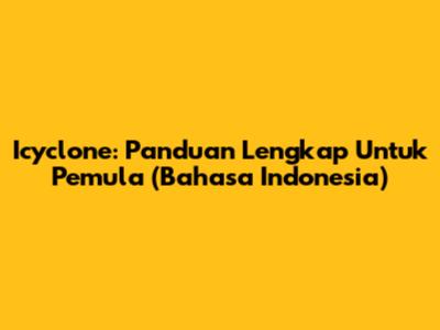 Icyclone: Panduan Lengkap Untuk Pemula (Bahasa Indonesia)
