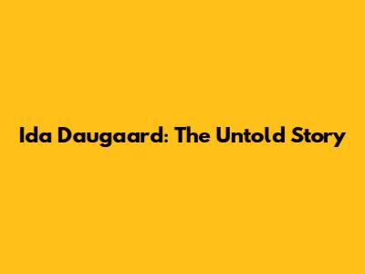 Ida Daugaard: The Untold Story