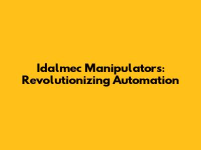 Idalmec Manipulators: Revolutionizing Automation