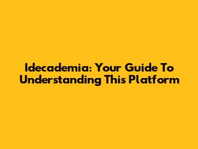 Idecademia: Your Guide To Understanding This Platform
