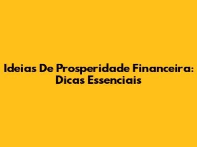Ideias De Prosperidade Financeira: Dicas Essenciais