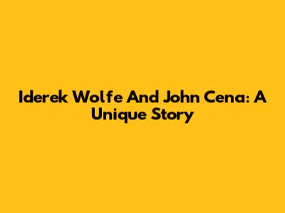 Iderek Wolfe And John Cena: A Unique Story