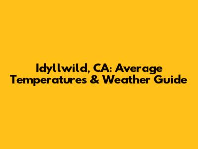 Idyllwild, CA: Average Temperatures & Weather Guide