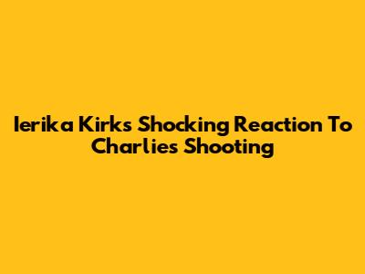 Ierika Kirk's Shocking Reaction To Charlie's Shooting