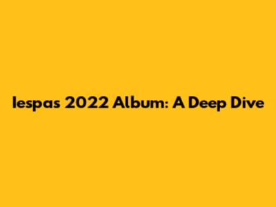 Iespa's 2022 Album: A Deep Dive