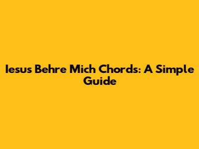 Iesus Behre Mich Chords: A Simple Guide