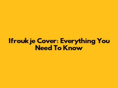 Ifroukje Cover: Everything You Need To Know