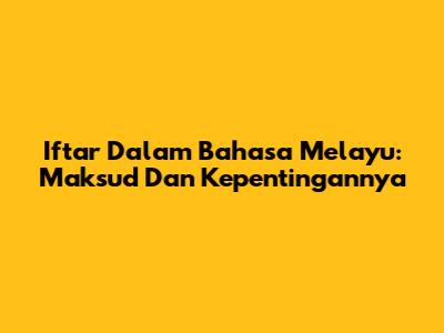 Iftar Dalam Bahasa Melayu: Maksud Dan Kepentingannya