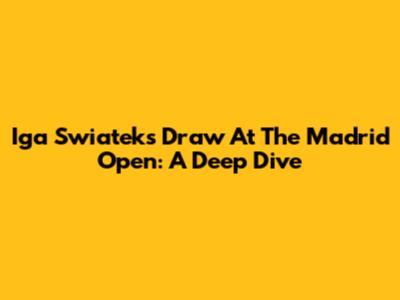 Iga Swiatek's Draw At The Madrid Open: A Deep Dive