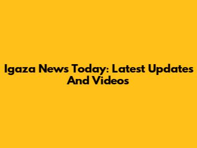Igaza News Today: Latest Updates And Videos