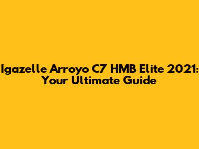 Igazelle Arroyo C7 HMB Elite 2021: Your Ultimate Guide