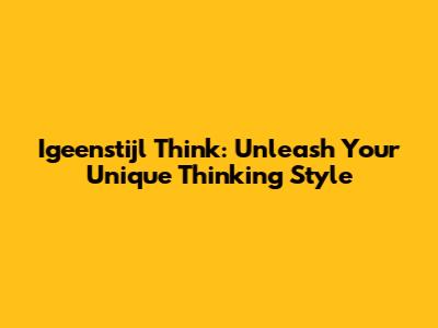 Igeenstijl Think: Unleash Your Unique Thinking Style