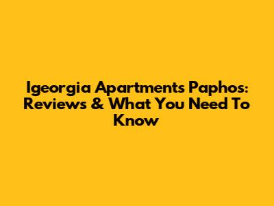 Igeorgia Apartments Paphos: Reviews & What You Need To Know