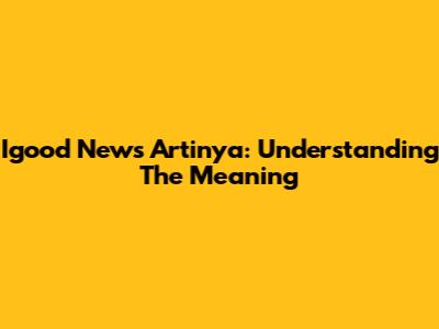Igood News Artinya: Understanding The Meaning
