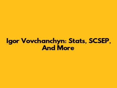 Igor Vovchanchyn: Stats, SCSEP, And More