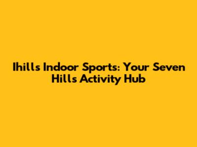 Ihills Indoor Sports: Your Seven Hills Activity Hub