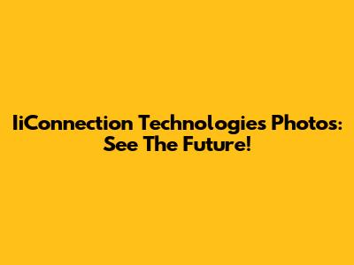 IiConnection Technologies Photos: See The Future!