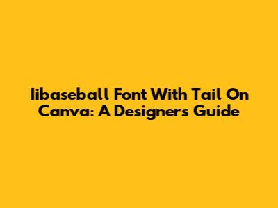 Iibaseball Font With Tail On Canva: A Designer's Guide