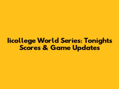 Iicollege World Series: Tonight's Scores & Game Updates