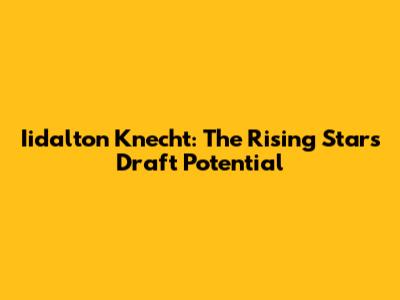 Iidalton Knecht: The Rising Star's Draft Potential
